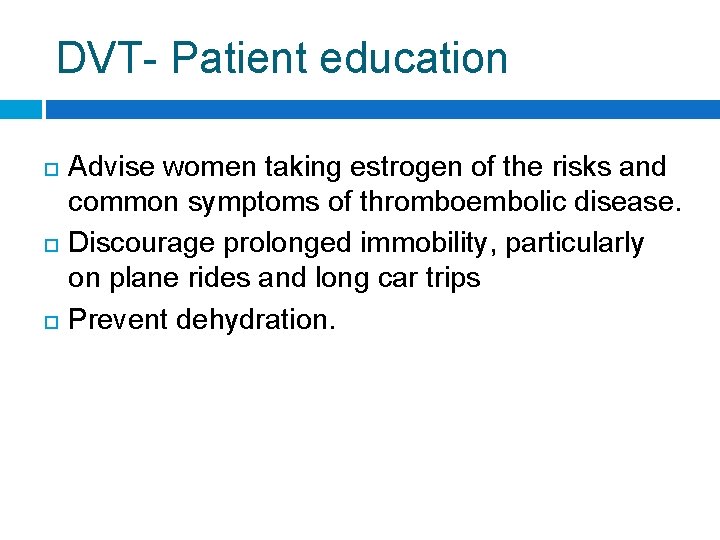 DVT- Patient education Advise women taking estrogen of the risks and common symptoms of