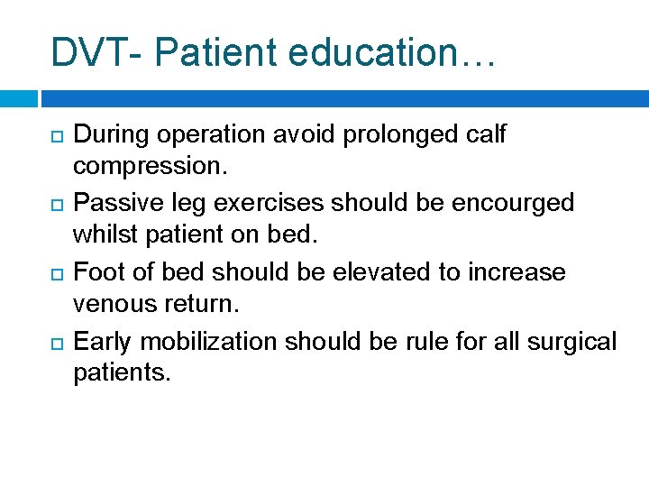 DVT- Patient education… During operation avoid prolonged calf compression. Passive leg exercises should be