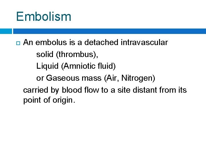 Embolism An embolus is a detached intravascular solid (thrombus), Liquid (Amniotic fluid) or Gaseous