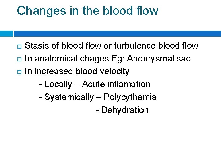 Changes in the blood flow Stasis of blood flow or turbulence blood flow In