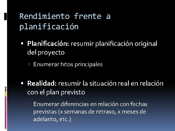 Rendimiento frente a planificación Planificación: resumir planificación original del proyecto Enumerar hitos principales Realidad: