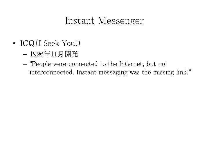 Instant Messenger • ICQ（I Seek You!） – 1996年 11月開発 – “People were connected to