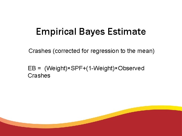 Empirical Bayes Estimate Crashes (corrected for regression to the mean) EB = (Weight)×SPF+(1 -Weight)×Observed