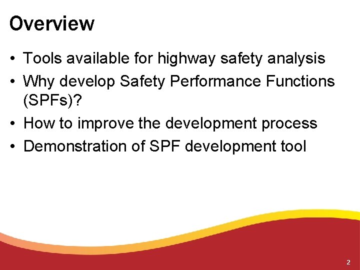 Overview • Tools available for highway safety analysis • Why develop Safety Performance Functions