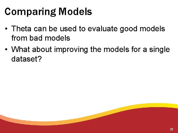 Comparing Models • Theta can be used to evaluate good models from bad models Comparing Models • Theta can be used to evaluate good models from bad models