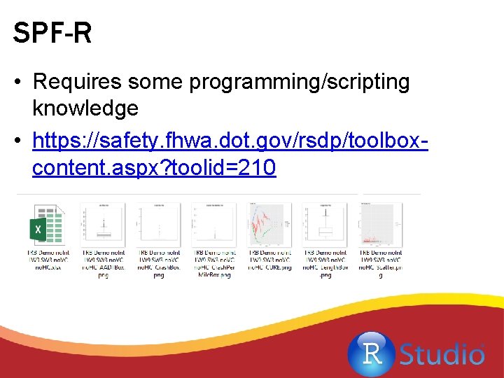 SPF-R • Requires some programming/scripting knowledge • https: //safety. fhwa. dot. gov/rsdp/toolboxcontent. aspx? toolid=210 SPF-R • Requires some programming/scripting knowledge • https: //safety. fhwa. dot. gov/rsdp/toolboxcontent. aspx? toolid=210
