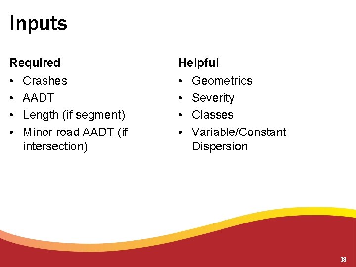 Inputs Required Helpful • • Crashes AADT Length (if segment) Minor road AADT (if