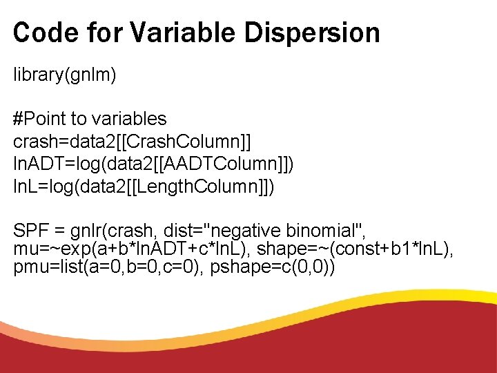 Code for Variable Dispersion library(gnlm) #Point to variables crash=data 2[[Crash. Column]] ln. ADT=log(data 2[[AADTColumn]])