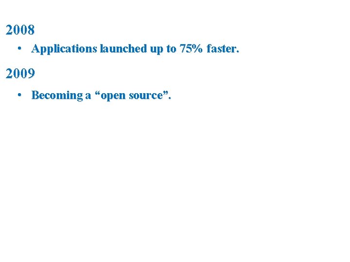 2008 • Applications launched up to 75% faster. 2009 • Becoming a “open source”.