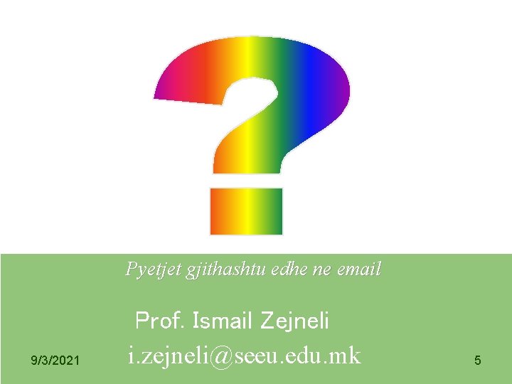 Pyetjet gjithashtu edhe ne email 9/3/2021 Prof. Ismail Zejneli i. zejneli@seeu. edu. mk 5