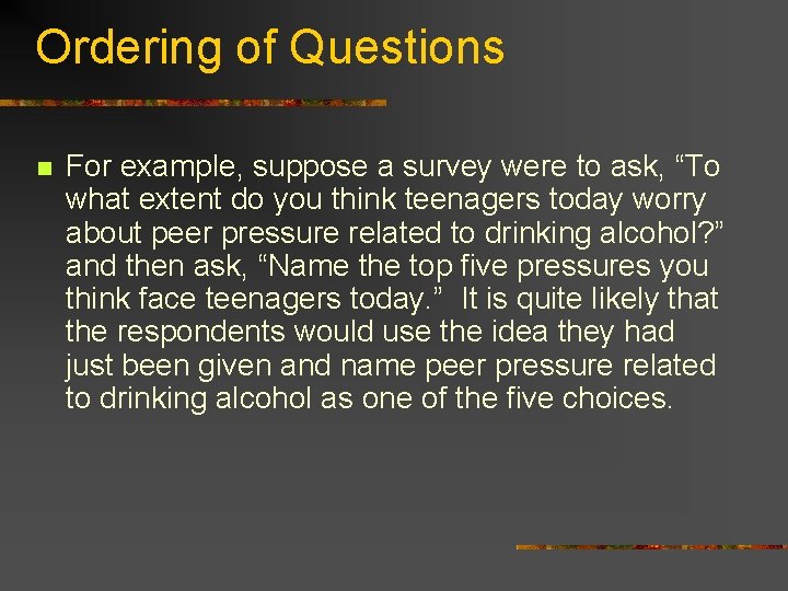 Ordering of Questions n For example, suppose a survey were to ask, “To what
