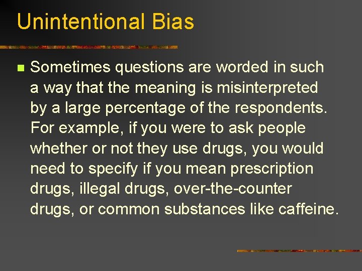 Unintentional Bias n Sometimes questions are worded in such a way that the meaning