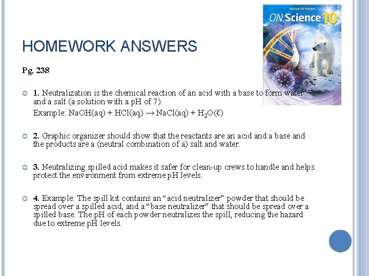 HOMEWORK ANSWERS Pg. 238 1. Neutralization is the chemical reaction of an acid with