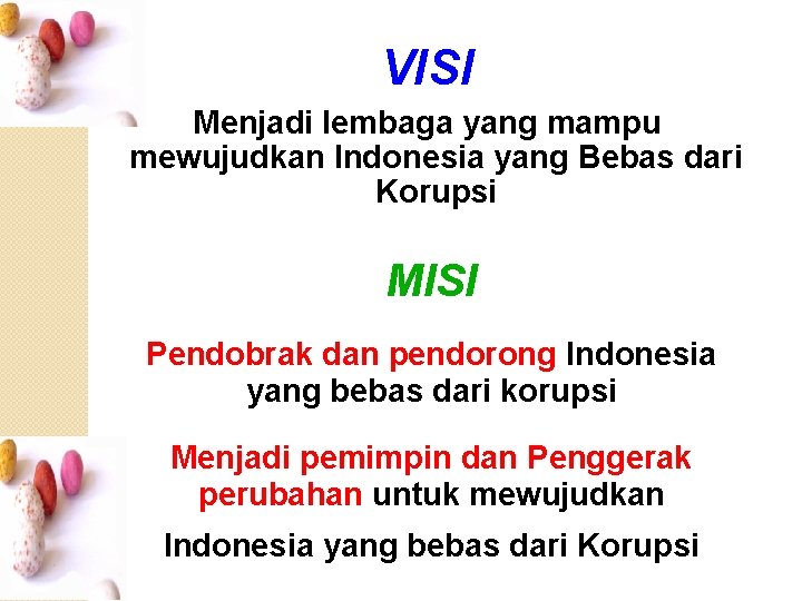 VISI Menjadi lembaga yang mampu mewujudkan Indonesia yang Bebas dari Korupsi MISI Pendobrak dan