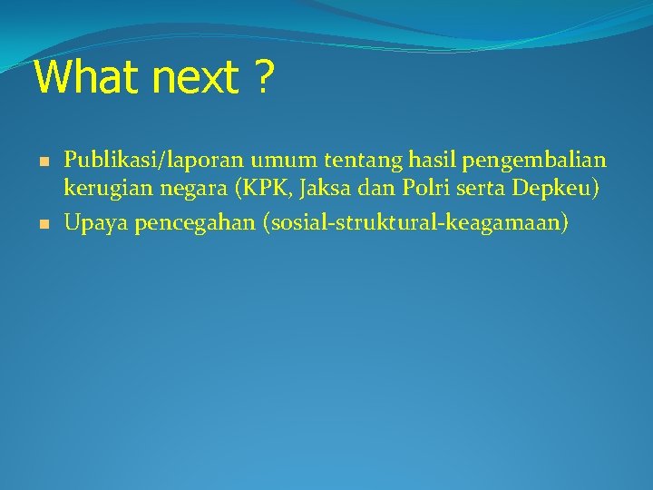 What next ? Publikasi/laporan umum tentang hasil pengembalian kerugian negara (KPK, Jaksa dan Polri