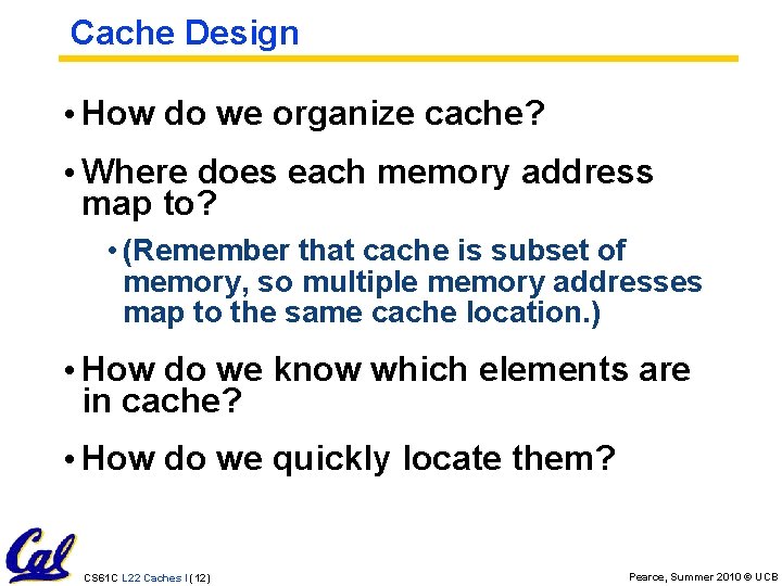 Cache Design • How do we organize cache? • Where does each memory address