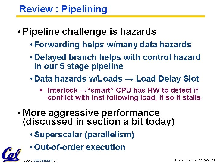 Review : Pipelining • Pipeline challenge is hazards • Forwarding helps w/many data hazards