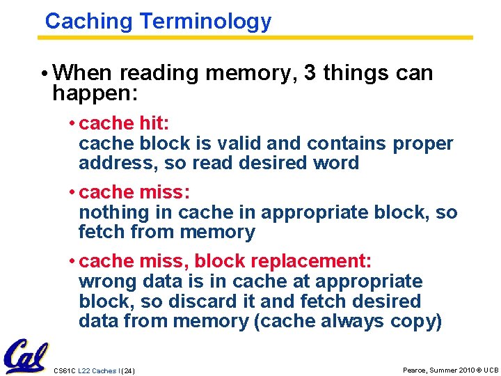 Caching Terminology • When reading memory, 3 things can happen: • cache hit: cache