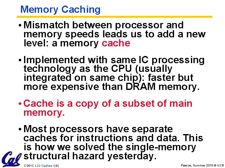 Memory Caching • Mismatch between processor and memory speeds leads us to add a