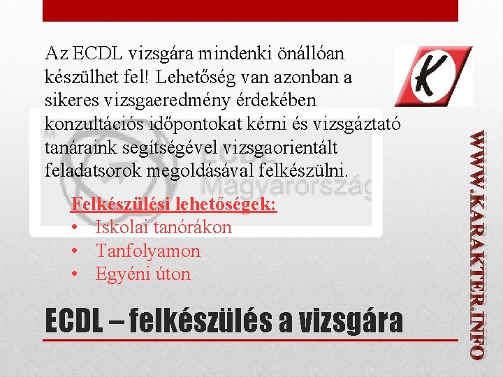 Felkészülési lehetőségek: • Iskolai tanórákon • Tanfolyamon • Egyéni úton ECDL – felkészülés a