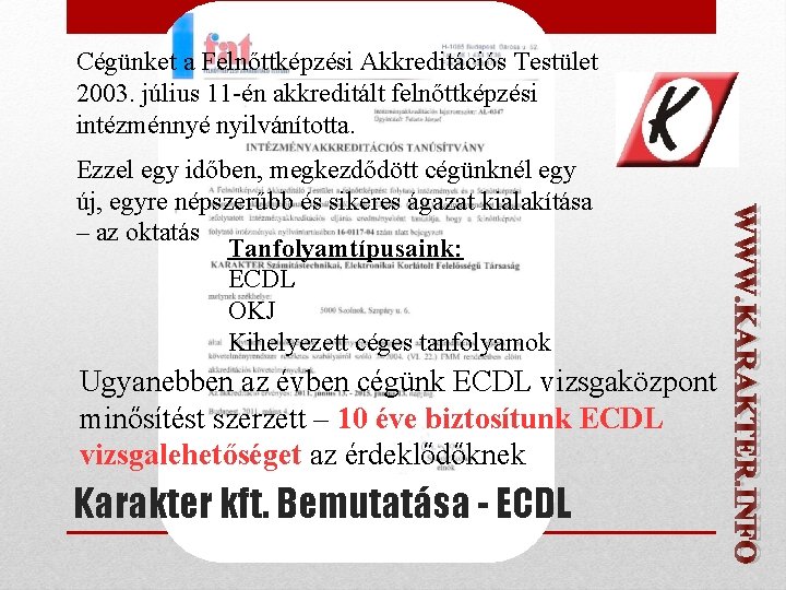 Cégünket a Felnőttképzési Akkreditációs Testület 2003. július 11 -én akkreditált felnőttképzési intézménnyé nyilvánította. Ugyanebben