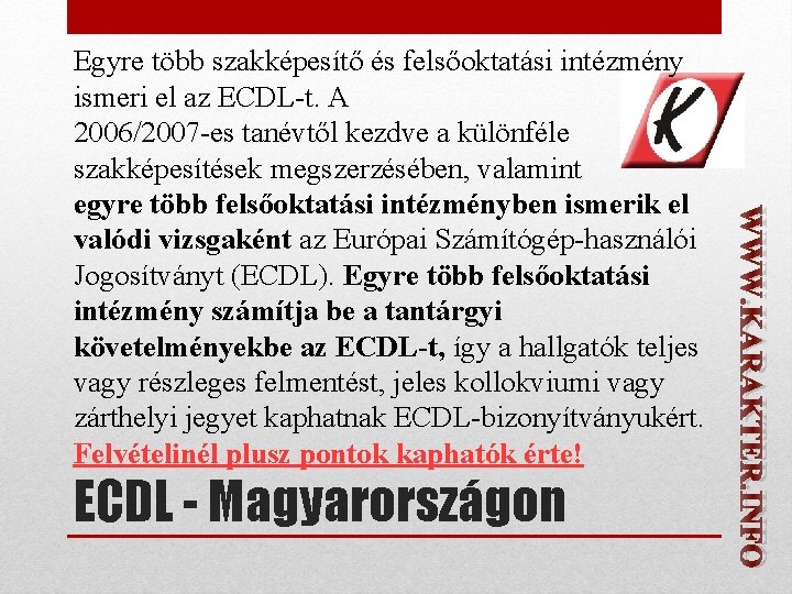 ECDL - Magyarországon WWW. KARAKTER. INFO Egyre több szakképesítő és felsőoktatási intézmény ismeri el