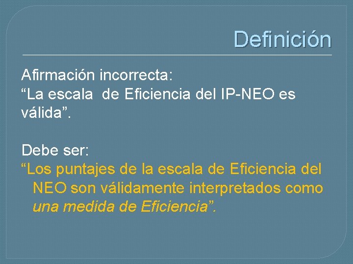 Definición Afirmación incorrecta: “La escala de Eficiencia del IP-NEO es válida”. Debe ser: “Los