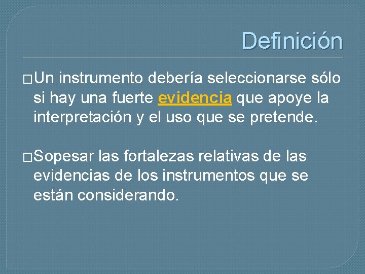 Definición �Un instrumento debería seleccionarse sólo si hay una fuerte evidencia que apoye la