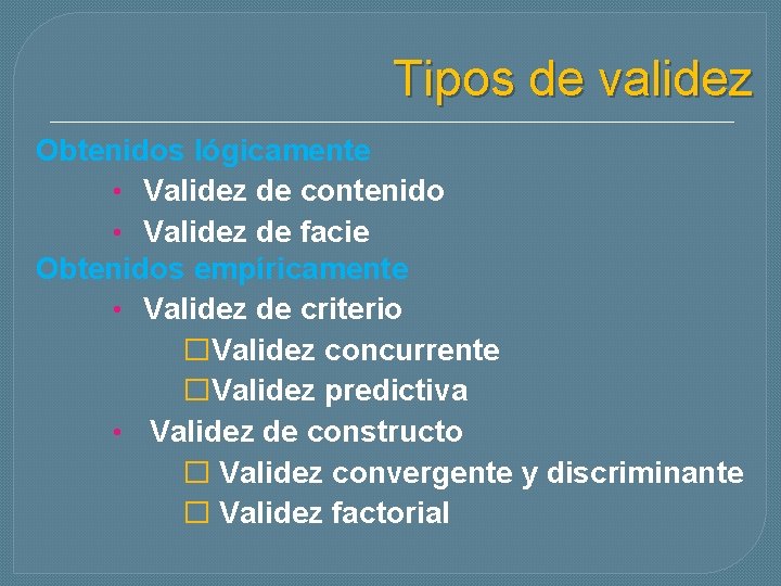 Tipos de validez Obtenidos lógicamente • Validez de contenido • Validez de facie Obtenidos