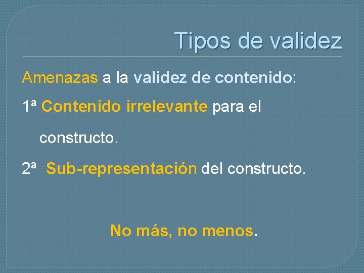 Tipos de validez Amenazas a la validez de contenido: 1ª Contenido irrelevante para el