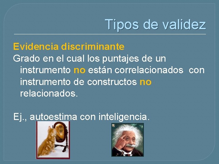 Tipos de validez Evidencia discriminante Grado en el cual los puntajes de un instrumento