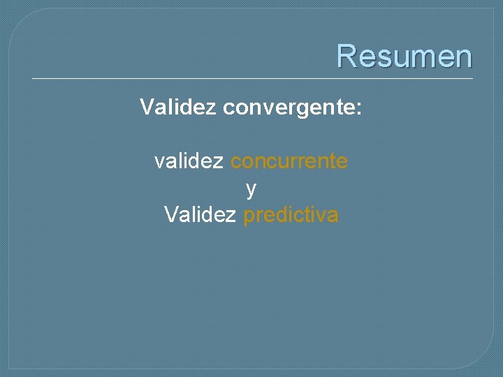 Resumen Validez convergente: validez concurrente y Validez predictiva 