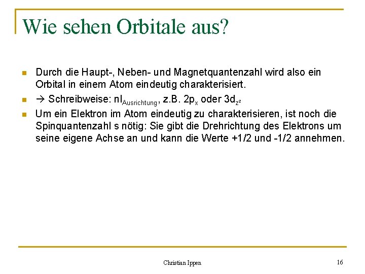 Wie sehen Orbitale aus? n n n Durch die Haupt-, Neben- und Magnetquantenzahl wird