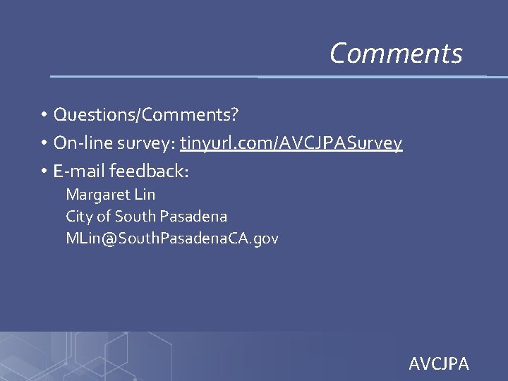 Comments • Questions/Comments? • On-line survey: tinyurl. com/AVCJPASurvey • E-mail feedback: Margaret Lin City