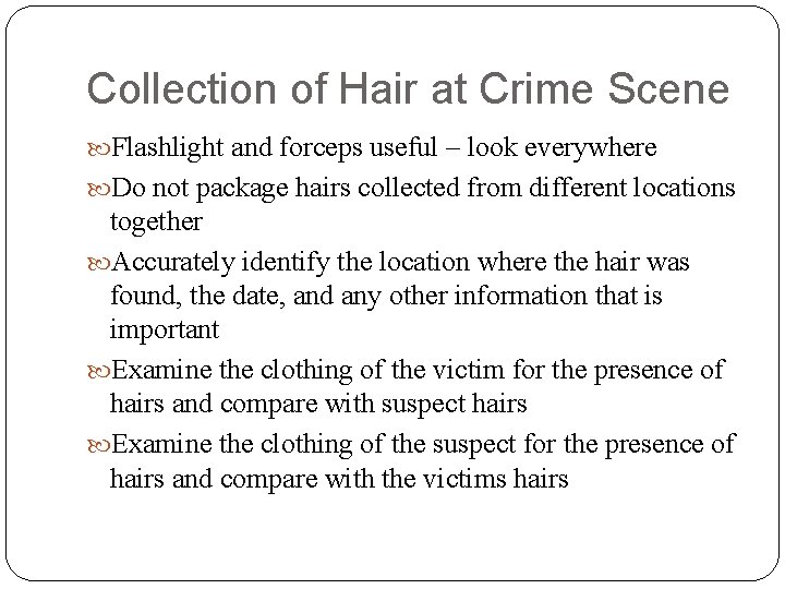 Collection of Hair at Crime Scene Flashlight and forceps useful – look everywhere Do