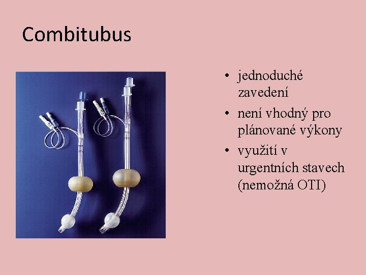 Combitubus • jednoduché zavedení • není vhodný pro plánované výkony • využití v urgentních