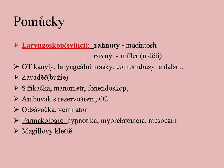 Pomůcky Ø Laryngoskop(svítící): zahnutý - macintosh rovný - miller (u dětí) Ø OT kanyly,