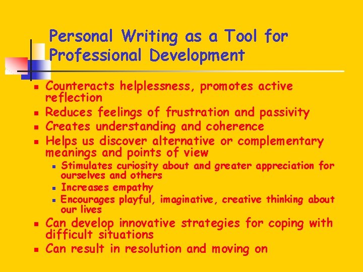 Personal Writing as a Tool for Professional Development n n Counteracts helplessness, promotes active