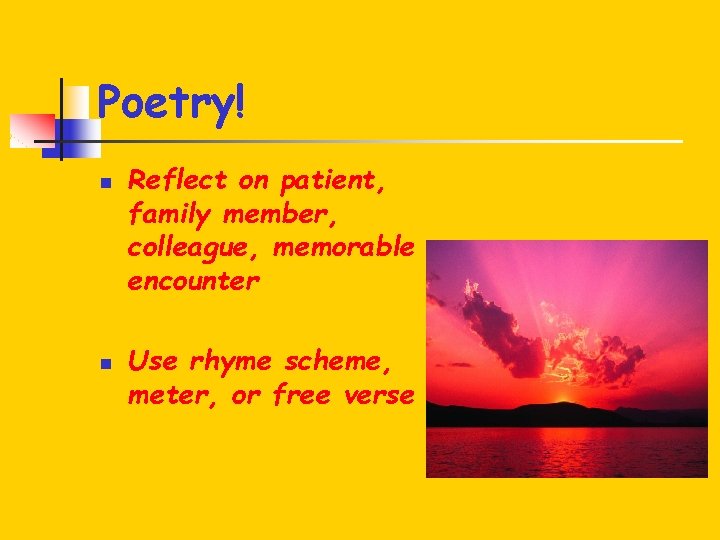 Poetry! n n Reflect on patient, family member, colleague, memorable encounter Use rhyme scheme,