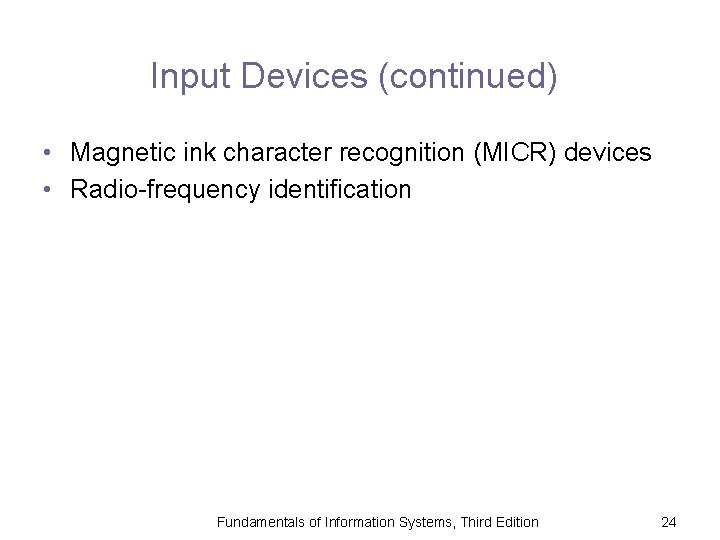 Input Devices (continued) • Magnetic ink character recognition (MICR) devices • Radio-frequency identification Fundamentals