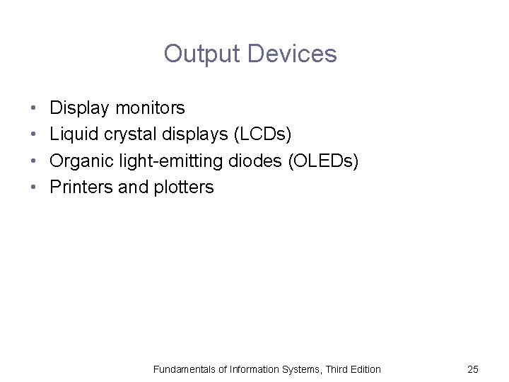 Output Devices • • Display monitors Liquid crystal displays (LCDs) Organic light-emitting diodes (OLEDs)