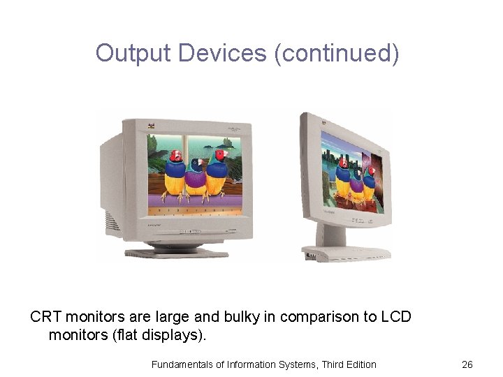Output Devices (continued) CRT monitors are large and bulky in comparison to LCD monitors
