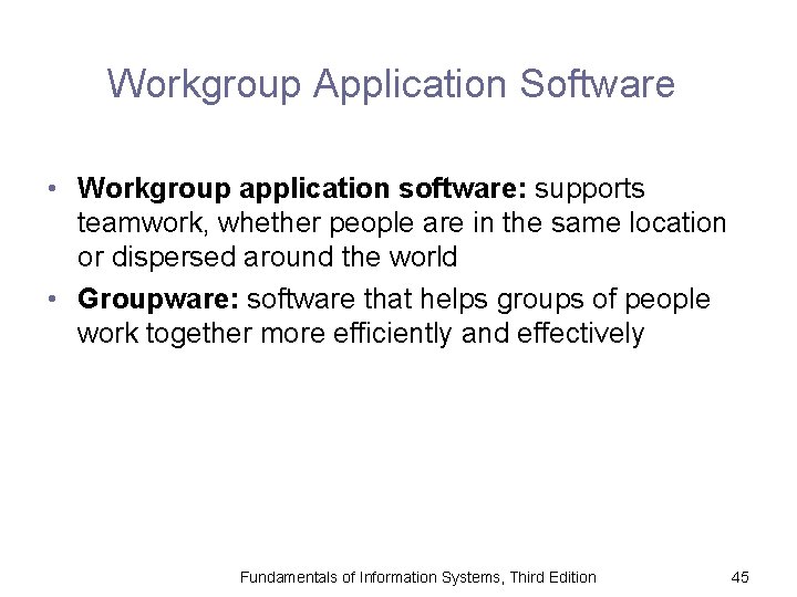 Workgroup Application Software • Workgroup application software: supports teamwork, whether people are in the