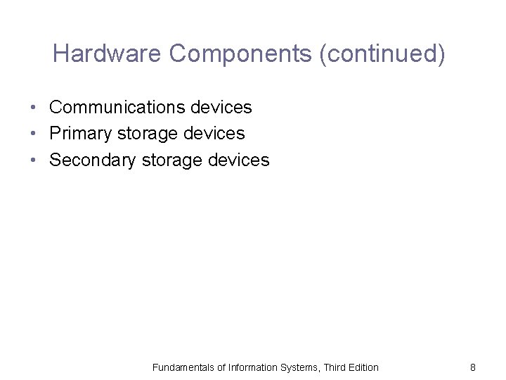 Hardware Components (continued) • Communications devices • Primary storage devices • Secondary storage devices