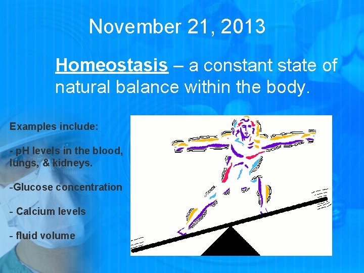 November 21, 2013 Homeostasis – a constant state of natural balance within the body.
