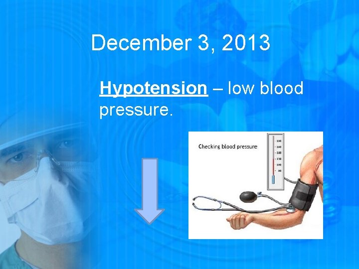 December 3, 2013 Hypotension – low blood pressure. 