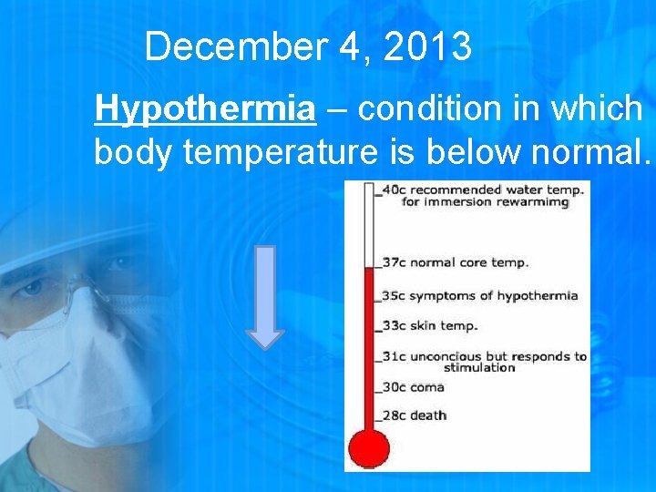 December 4, 2013 Hypothermia – condition in which body temperature is below normal. 