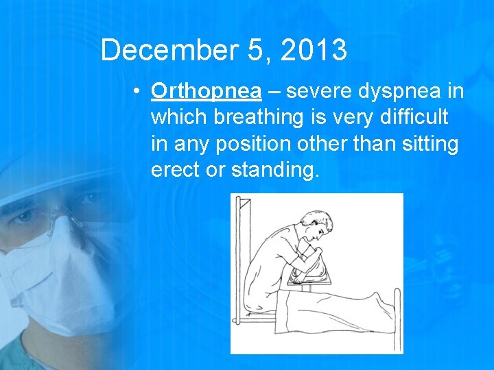 December 5, 2013 • Orthopnea – severe dyspnea in which breathing is very difficult