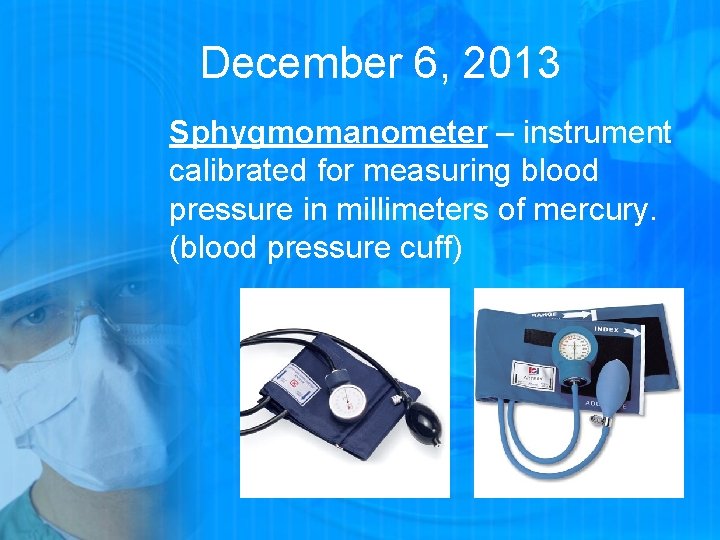 December 6, 2013 Sphygmomanometer – instrument calibrated for measuring blood pressure in millimeters of