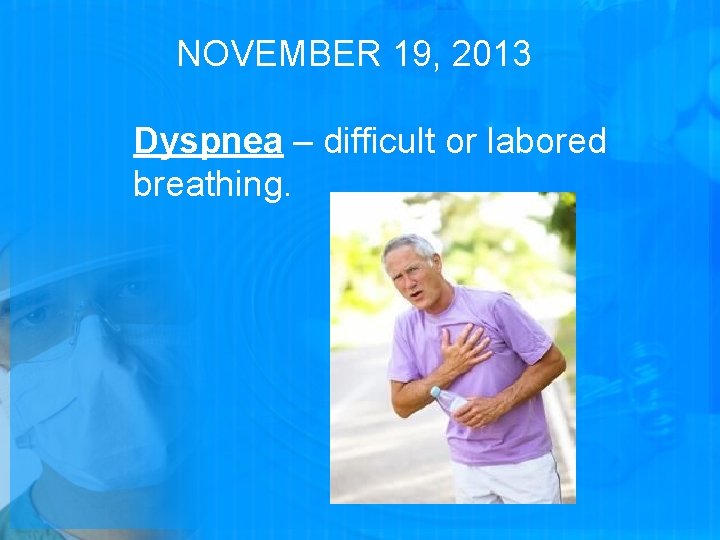 NOVEMBER 19, 2013 Dyspnea – difficult or labored breathing. 